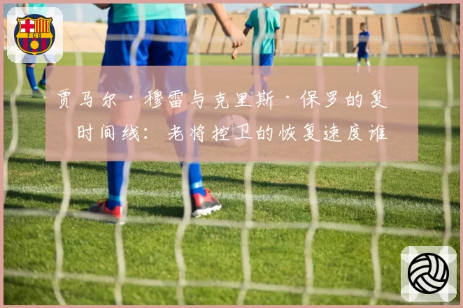 贾马尔·穆雷与克里斯·保罗的复出时间线:老将控卫的恢复速度谁更胜一筹?